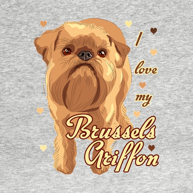 I Love My Brussels Griffon! Especially for Brussels Griffon Dog Lovers! by rs-designs